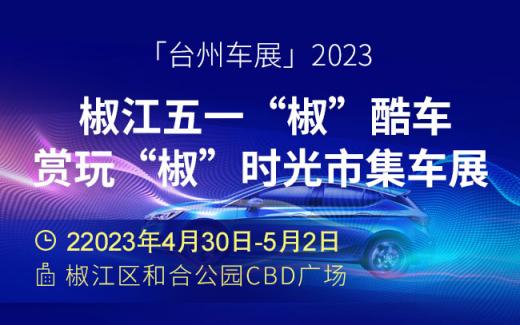 「台州车展」2023椒江五一“椒”酷车，赏玩“椒”时光市集车展